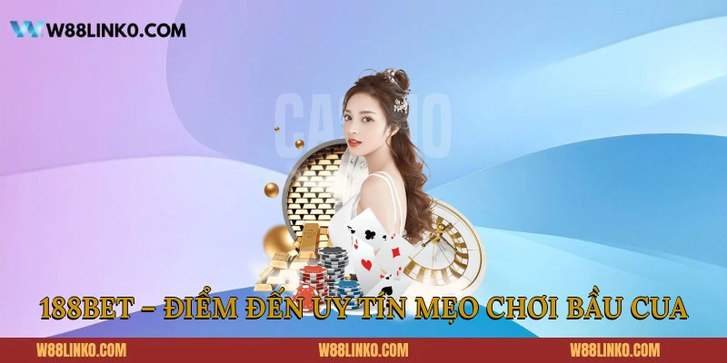 Mẹo Chơi Bầu Cua 188BET Thắng Lớn Từ Các Cao Thủ 188BET – Điểm đến uy tín mẹo chơi Bầu Cua
