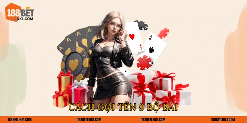 Binh Xập Xám 188BET Dễ Hiểu Hiệu Quả Cho Tân Thủ Cách gọi tên 9 bộ bài